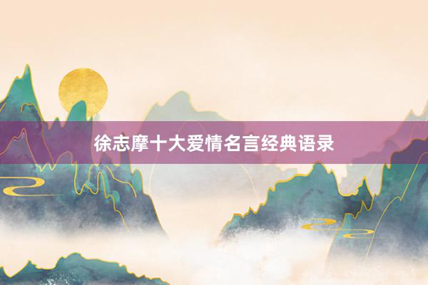 徐志摩十大爱情名言经典语录